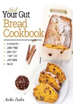 [EBOOK] Heal Your Gut, Bread Cookbook: Gluten Free, Dairy Free, GAPS Diet, Leaky Gut,