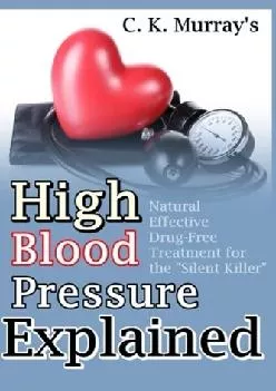 [READ] High Blood Pressure Explained: Natural, Effective, Drug-Free Treatment for the “Silent Killer”