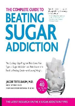 [DOWNLOAD] The Complete Guide to Beating Sugar Addiction: The Cutting-Edge Program That Cures Your Type of Sugar Addiction and Puts Y...