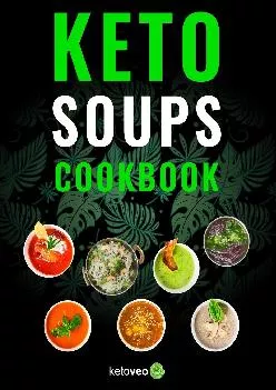 [EBOOK] Keto Soups Cookbook: Healthy And Delicious Low Carb Soup Ketogenic Diet Recipes Cookbook
