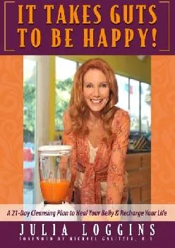 [READ] It Takes Guts To Be Happy: A 21 Day Cleansing Plan To Heal Your Belly & Recharge