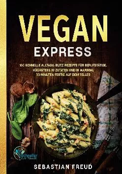 [DOWNLOAD] Vegan Express: 180 schnelle Alltags-Blitz-Rezepte für Berufstätige. Höchstens 10 Zutaten und in maximal 30 Minuten fertig ...