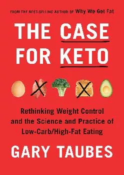 [READ] The Case for Keto: Rethinking Weight Control and the Science and Practice of Low-Carb/High-Fat Eating