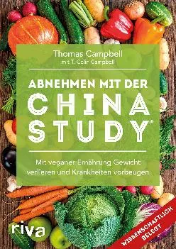 [READ] Abnehmen mit der China Study®: Die einfache Art, um mit veganer Ernährung Gewicht zu verlieren und Krankheiten vorzubeugen...