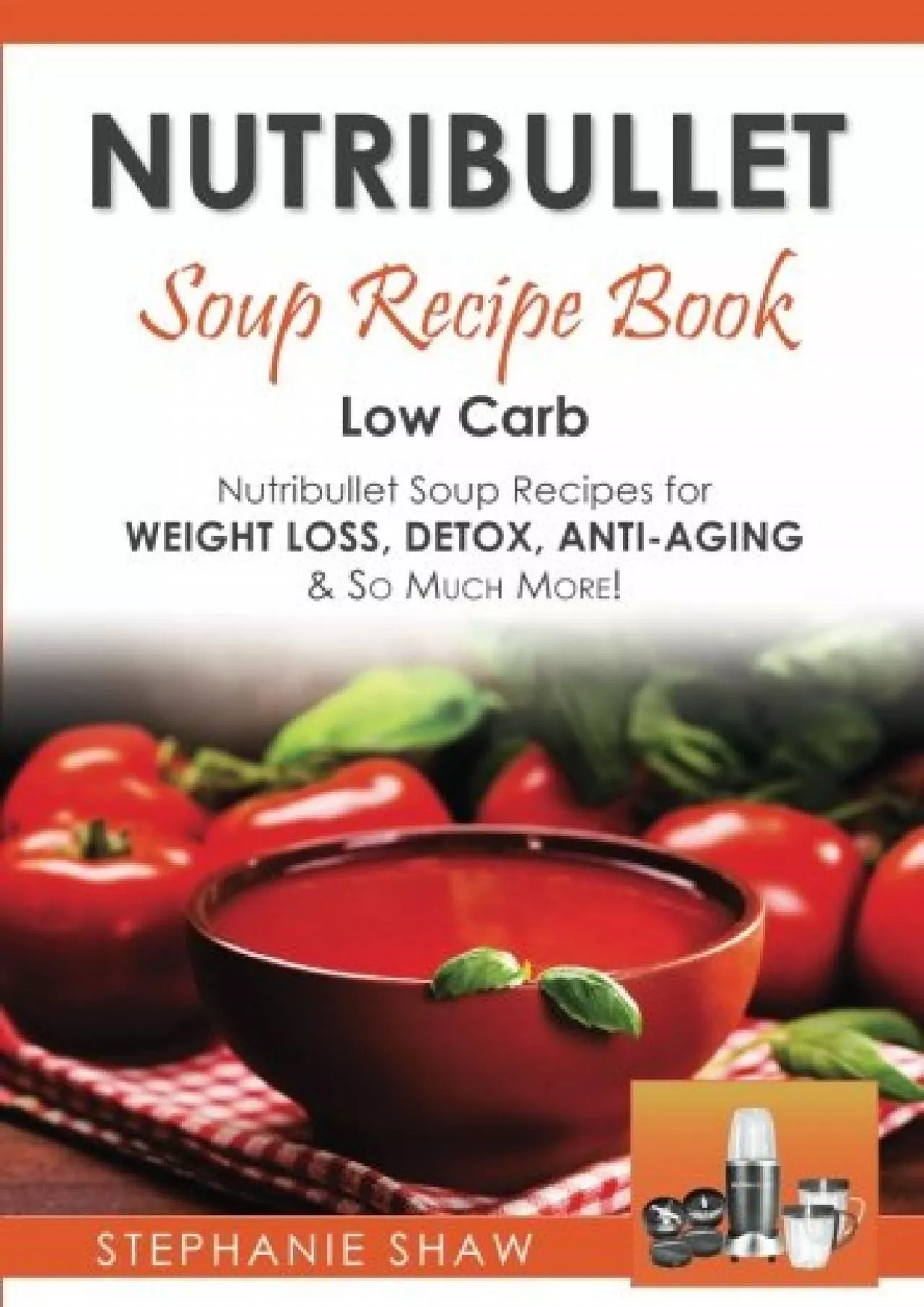 PDF-[READ] Nutribullet Soup Recipe Book: Low Carb Nutribullet Soup Recipes for Weight Loss,