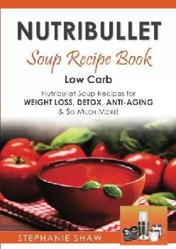 [READ] Nutribullet Soup Recipe Book: Low Carb Nutribullet Soup Recipes for Weight Loss, Detox, Anti-Aging & So Much More! (Recipe...