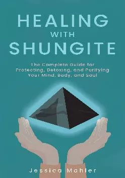 Healing with Shungite: The Complete Guide for Protecting, Detoxing, and Purifying Your