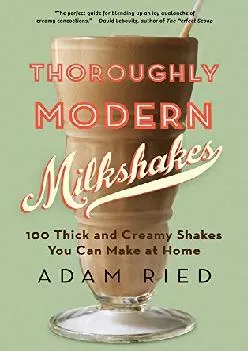 [READ] -  Thoroughly Modern Milkshakes: 100 Thick and Creamy Shakes You Can Make At Home