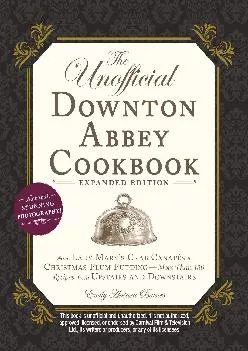 [READ] -  The Unofficial Downton Abbey Cookbook, Expanded Edition: From Lady Mary\'s Crab Canapés to Christmas Plum Pudding?More Than...