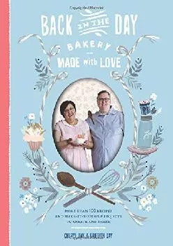 [DOWNLOAD] -  Back in the Day Bakery Made with Love: More than 100 Recipes and Make-It-Yourself Projects to Create and Share