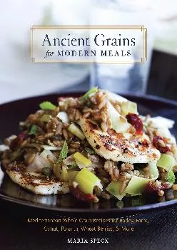 [DOWNLOAD] -  Ancient Grains for Modern Meals: Mediterranean Whole Grain Recipes for Barley,