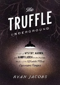 [READ] -  The Truffle Underground: A Tale of Mystery, Mayhem, and Manipulation in the