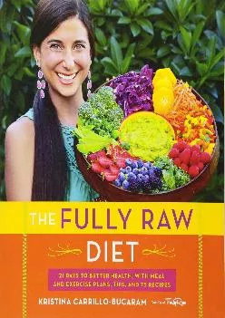 [READ] -  The Fully Raw Diet: 21 Days to Better Health, with Meal and Exercise Plans, Tips, and 75 Recipes