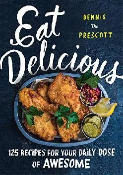 [EBOOK] -  Eat Delicious: 125 Recipes for Your Daily Dose of Awesome