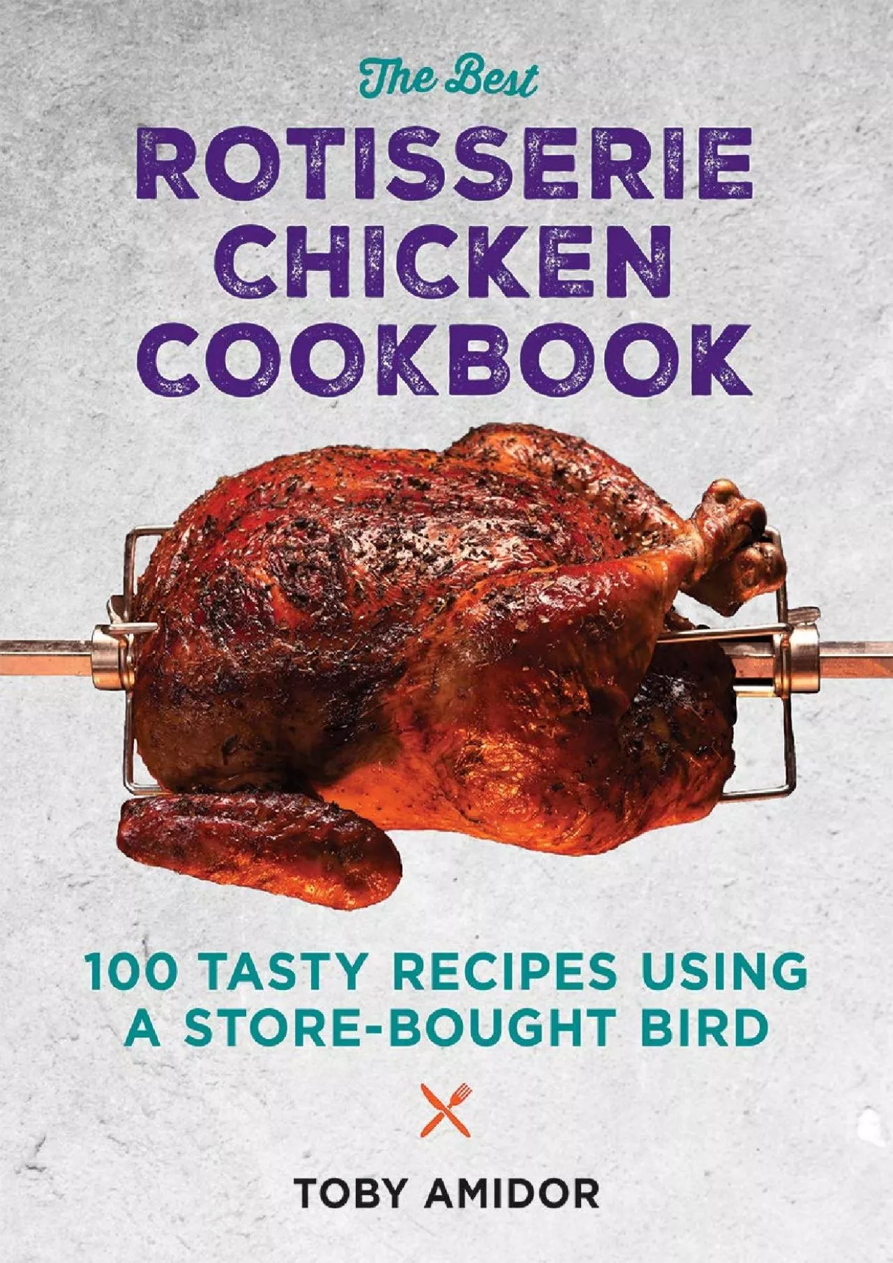 PDF-[DOWNLOAD] - The Best Rotisserie Chicken Cookbook: Over 100 Tasty Recipes Using a Store-Bought