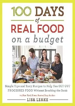 [READ] -  100 Days of Real Food: On a Budget: Simple Tips and Tasty Recipes to Help You Cut Out Processed Food Without Breaking the ...