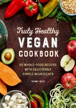 [DOWNLOAD] -  The Truly Healthy Vegan Cookbook: 90 Whole Food Recipes with Deliciously Simple Ingredients