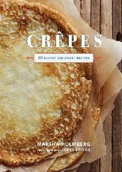 [READ] -  Crepes: 50 Savory and Sweet Recipes (Dessert Cookbook, French Cookbook, Crepe Cookbook)