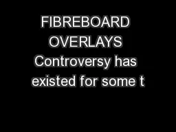 FIBREBOARD OVERLAYS Controversy has existed for some t