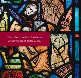 The Catholic Intellectual TraditionA Conversation at Boston College