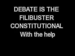 DEBATE IS THE FILIBUSTER CONSTITUTIONAL With the help
