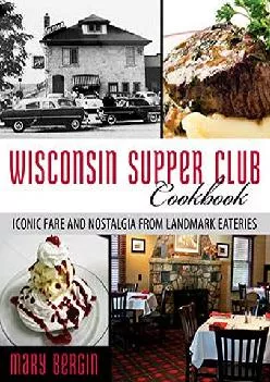 [DOWNLOAD] -  Wisconsin Supper Club Cookbook: Iconic Fare and Nostalgia from Landmark Eateries