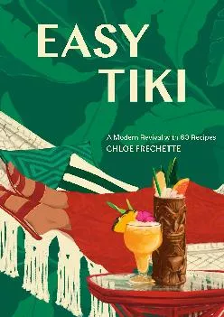 [DOWNLOAD] -  Easy Tiki: A Modern Revival with 60 Recipes