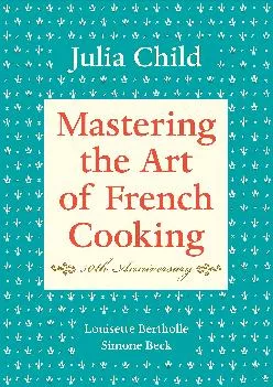 [EPUB] -  Mastering the Art of French Cooking, Volume I: 50th Anniversary Edition: A Cookbook