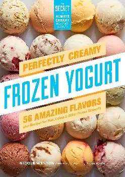 [EBOOK] -  Perfectly Creamy Frozen Yogurt: 56 Amazing Flavors plus Recipes for Pies, Cakes & Other Frozen Desserts