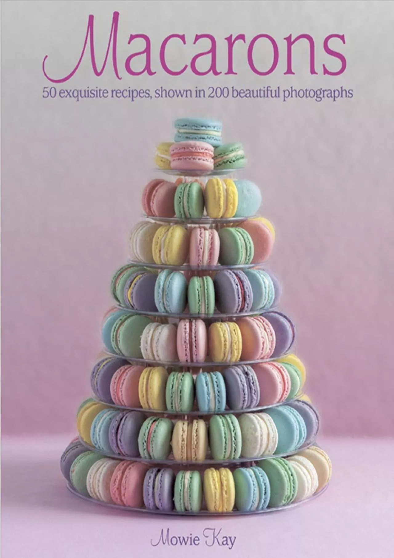 PDF-[EPUB] - Macarons: 50 Exquisite Recipes, Shown in 200 Beautiful Photographs