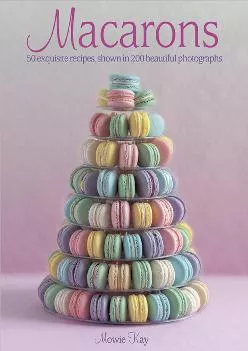 [EPUB] -  Macarons: 50 Exquisite Recipes, Shown in 200 Beautiful Photographs
