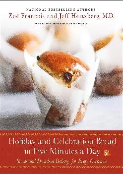 [DOWNLOAD] -  Holiday and Celebration Bread in Five Minutes a Day: Sweet and Decadent Baking for Every Occasion
