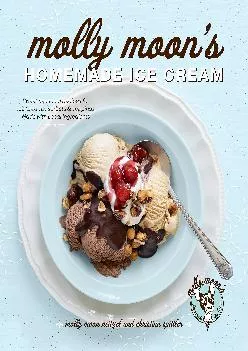 [DOWNLOAD] -  Molly Moon\'s Homemade Ice Cream: Sweet Seasonal Recipes for Ice Creams, Sorbets, and Toppings Made with Local Ingredients