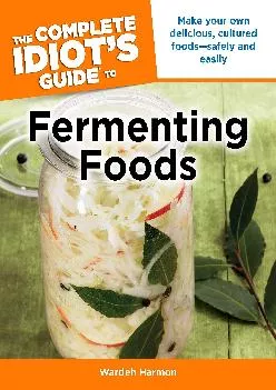 [DOWNLOAD] -  The Complete Idiot\'s Guide to Fermenting Foods: Make Your Own Delicious, Cultured Foods Safely and Easily (Complete Idiot\'...