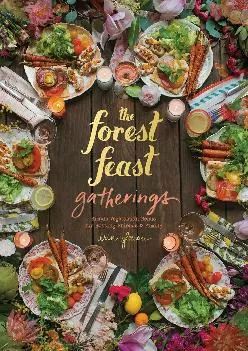 [READ] -  Forest Feast Gatherings: Simple Vegetarian Menus for Hosting Friends & Family