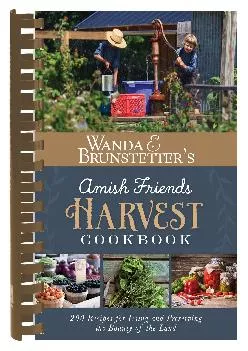 [DOWNLOAD] -  Wanda E. Brunstetter\'s Amish Friends Harvest Cookbook: Over 240 Recipes for Using and Preserving the Bounty of the Land