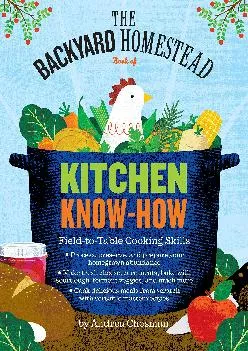 [DOWNLOAD] -  The Backyard Homestead Book of Kitchen Know-How: Field-to-Table Cooking