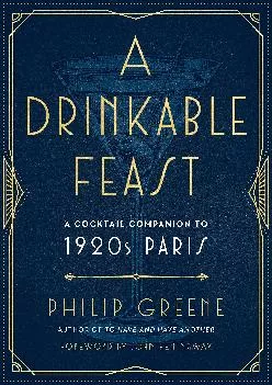 [READ] -  A Drinkable Feast: A Cocktail Companion to 1920s Paris