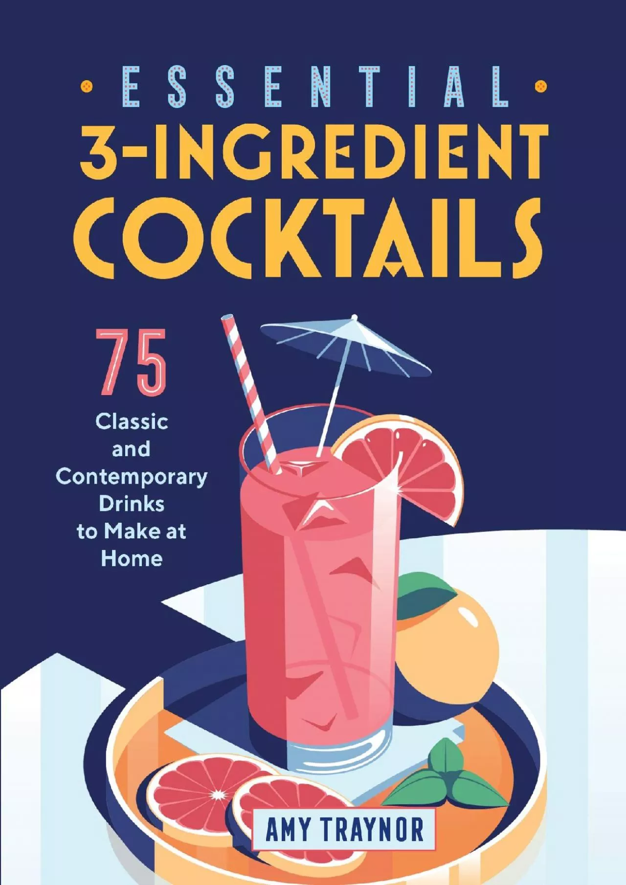 PDF-[DOWNLOAD] - Essential 3-Ingredient Cocktails: 75 Classic And Contemporary Drinks To