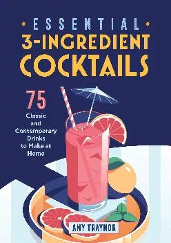 [DOWNLOAD] -  Essential 3-Ingredient Cocktails: 75 Classic And Contemporary Drinks To Make At Home