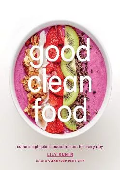 [DOWNLOAD] -  Good Clean Food: Super Simple Plant-Based Recipes for Every Day