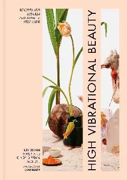 [EBOOK] -  High Vibrational Beauty: Recipes & Rituals for Radical Self Care