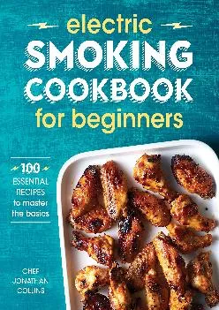 [READ] -  Electric Smoking Cookbook for Beginners: 100 Essential Recipes to Master the