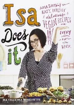 [EPUB] -  Isa Does It: Amazingly Easy, Wildly Delicious Vegan Recipes for Every Day of