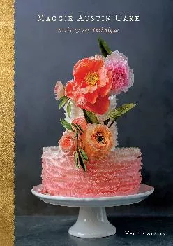 [EBOOK] -  Maggie Austin Cake: Artistry and Technique