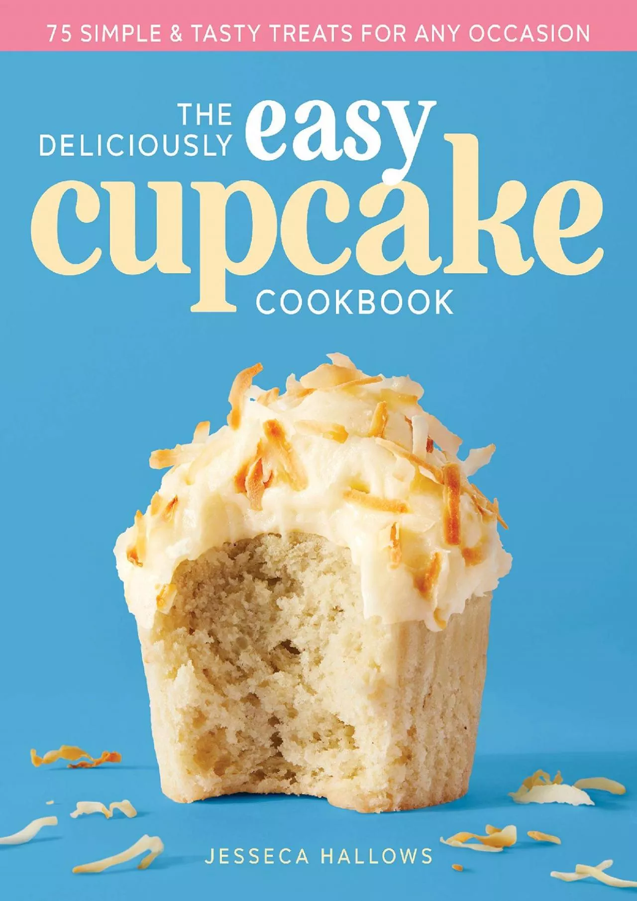 PDF-[EBOOK] - The Deliciously Easy Cupcake Cookbook: 75 Simple & Tasty Treats for Any Occasion