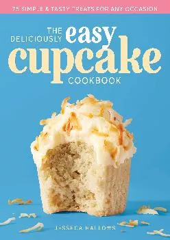 [EBOOK] -  The Deliciously Easy Cupcake Cookbook: 75 Simple & Tasty Treats for Any Occasion
