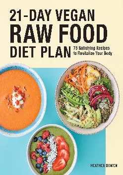 [DOWNLOAD] -  21-Day Vegan Raw Food Diet Plan: 75 Satisfying Recipes to Revitalize Your Body