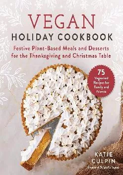 [READ] -  Vegan Holiday Cookbook: Festive Plant-Based Meals and Desserts for the Thanksgiving and Christmas Table