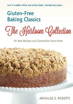 [DOWNLOAD] -  Gluten-Free Baking Classics-The Heirloom Collection: 90 New Recipes and
